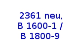 Typ 2361 neu, B 1600-1 / B 1800-9